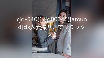 cjd-040(1cjd00040)[around]dx人妻撮りたてリミックス2