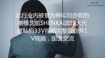 此行业内被誉为神似刘亦菲的美模沈凱SHENKAI宾馆大尺度私拍33V视频完整版合并1V视频，国语交流