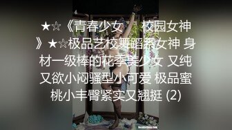 ★☆《青春少女❤️校园女神》★☆极品艺校舞蹈系女神 身材一级棒的花季美少女 又纯又欲小闷骚型小可爱 极品蜜桃小丰臀紧实又翘挺 (2)