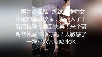 《顶级震撼极品骚婊》最新流出万狼求购OnlyFans地狱调教大师【dogmaster】私拍完结~多种刺激玩法吃精双通露出阴门大开