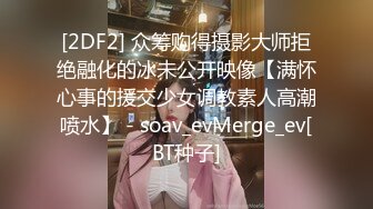 [2DF2] 众筹购得摄影大师拒绝融化的冰未公开映像【满怀心事的援交少女调教素人高潮喷水】 - soav_evMerge_ev[BT种子]