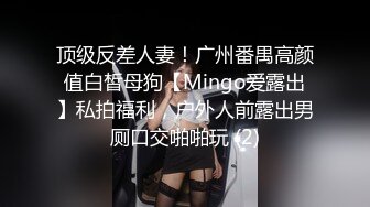 顶级反差人妻！广州番禺高颜值白皙母狗【Mingo爱露出】私拍福利，户外人前露出男厕口交啪啪玩 (2)