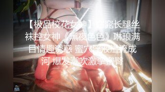 【极品校花女神】窈窕长腿丝袜控女神《黑夜色色》琳琅满目情趣诱惑 蜜穴淫液溢流成河 爆发潮吹激挛蜜臀