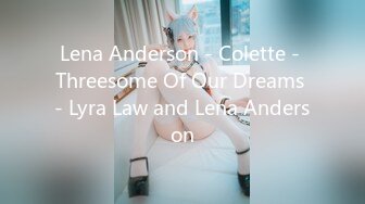 Lena Anderson - Colette - Threesome Of Our Dreams - Lyra Law and Lena Anderson