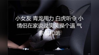 小女友 青龙用力 白虎听令 小情侣在家说说笑笑操个逼 气氛很和谐