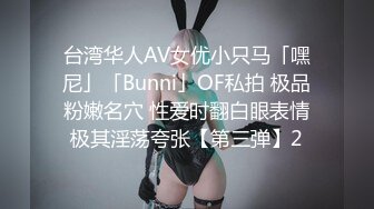 台湾华人AV女优小只马「嘿尼」「Bunni」OF私拍 极品粉嫩名穴 性爱时翻白眼表情极其淫荡夸张【第三弹】2