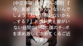 (中文字幕) [HUNTA-809] 『今、お家に奥さんいないんでしょう？私も旦那いないから…する？』お互い夫と妻がいない昼間の時間に僕のチ○ポを求め激しく求めてくるご近所妻！